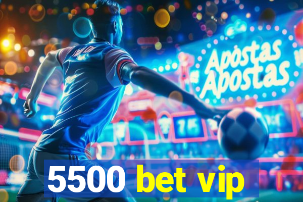 5500 bet vip